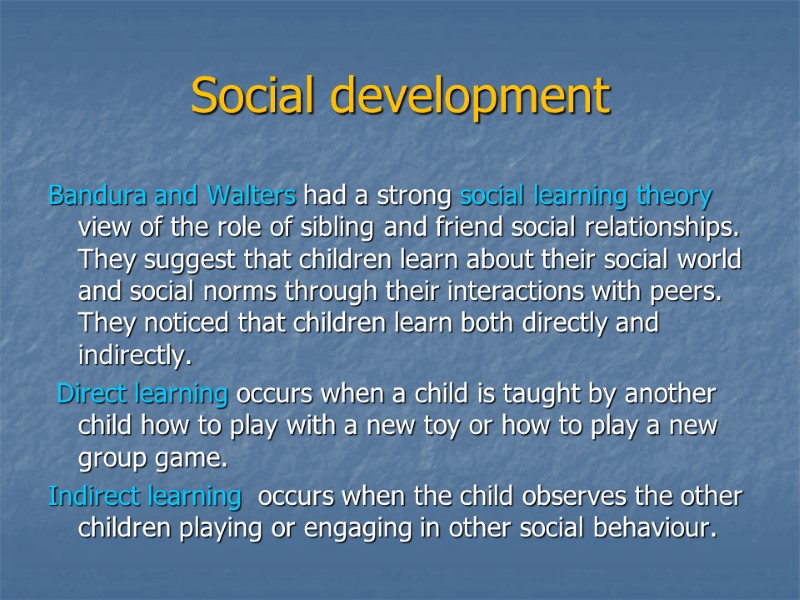 Social development Bandura and Walters had a strong social learning theory view of the